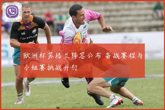 欧洲杯苏格兰阵容公布 备战赛程与小组赛挑战并行