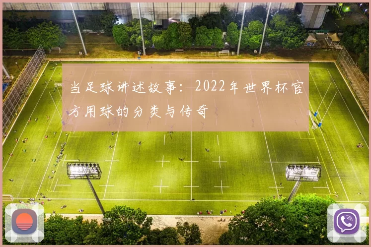 当足球讲述故事：2022年世界杯官方用球的分类与传奇