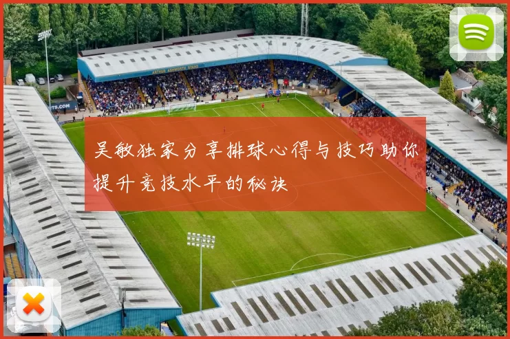 吴敏独家分享排球心得与技巧助你提升竞技水平的秘诀