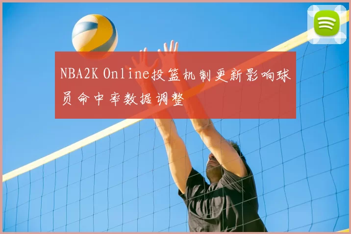 NBA2K Online投篮机制更新影响球员命中率数据调整