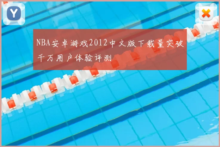 NBA安卓游戏2012中文版下载量突破千万用户体验评测