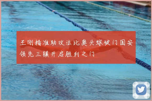 王刚精准助攻法比奥头球破门国安领先三镇开启胜利之门