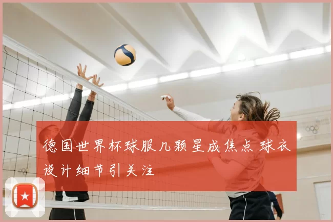 德国世界杯球服几颗星成焦点 球衣设计细节引关注