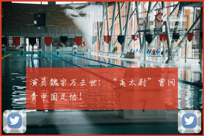 演员魏宗万去世：“高太尉”曾问责中国足协！