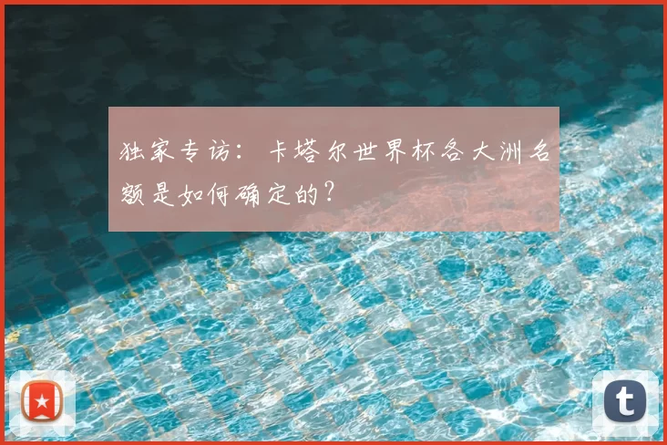独家专访：卡塔尔世界杯各大洲名额是如何确定的？