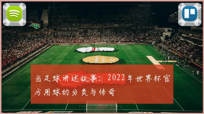 当足球讲述故事：2022年世界杯官方用球的分类与传奇